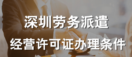 深圳加急办理劳务派遣经营许可证(劳务派遣经营许可证多少钱能办到)