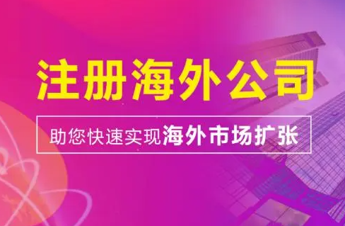 海外公司注册怎么注册(最新详细教程)