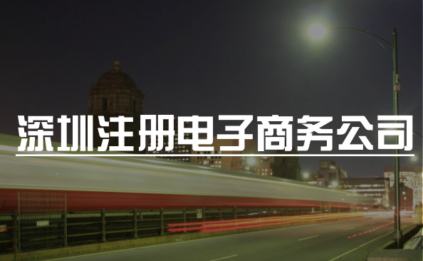 深圳注册电子商务公司怎么办理